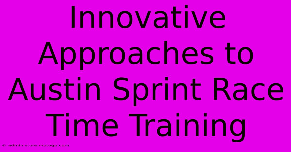 Innovative Approaches To Austin Sprint Race Time Training