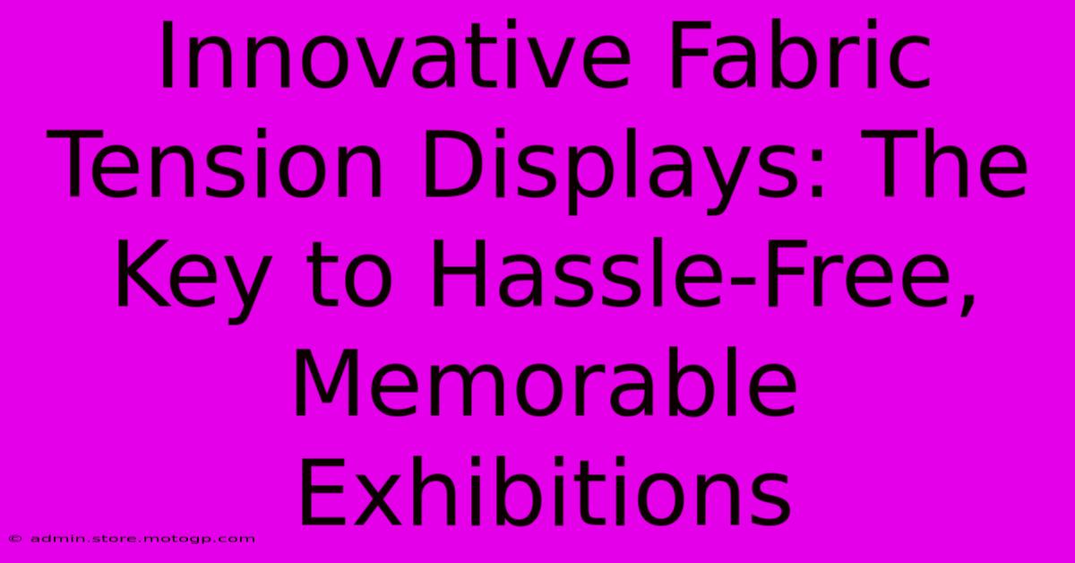 Innovative Fabric Tension Displays: The Key To Hassle-Free, Memorable Exhibitions