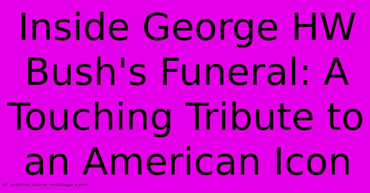 Inside George HW Bush's Funeral: A Touching Tribute To An American Icon