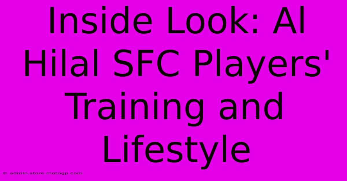 Inside Look: Al Hilal SFC Players' Training And Lifestyle