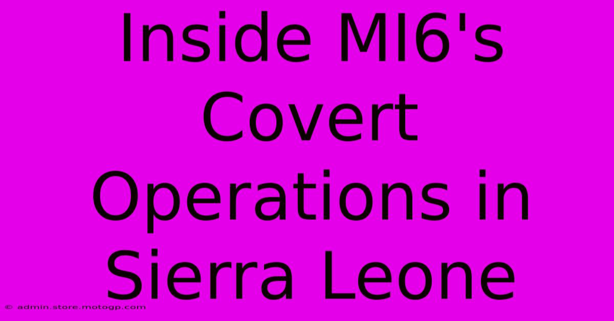 Inside MI6's Covert Operations In Sierra Leone