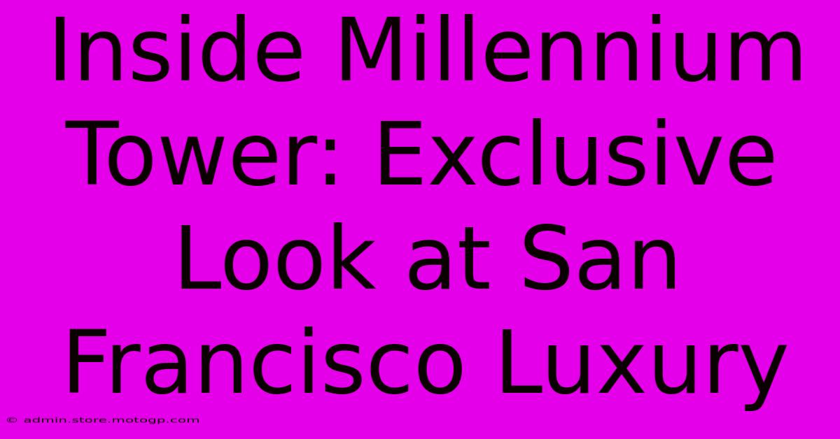 Inside Millennium Tower: Exclusive Look At San Francisco Luxury