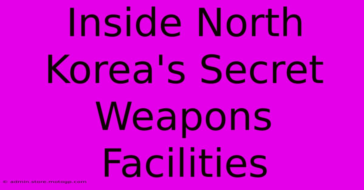 Inside North Korea's Secret Weapons Facilities