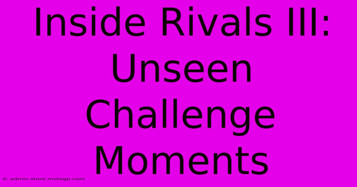 Inside Rivals III: Unseen Challenge Moments