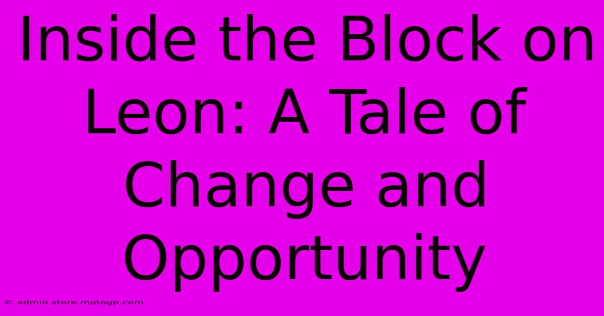 Inside The Block On Leon: A Tale Of Change And Opportunity