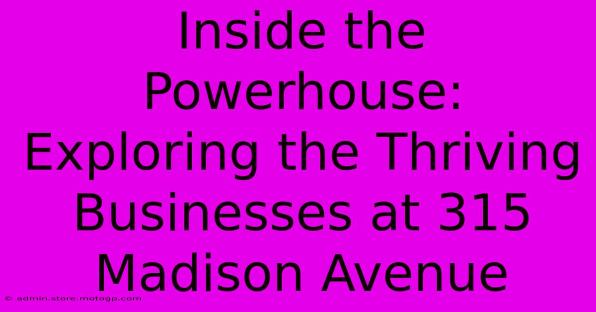 Inside The Powerhouse: Exploring The Thriving Businesses At 315 Madison Avenue