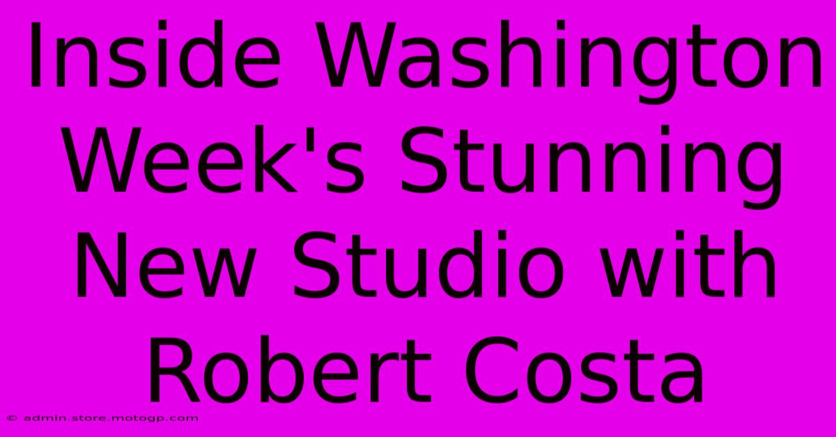 Inside Washington Week's Stunning New Studio With Robert Costa