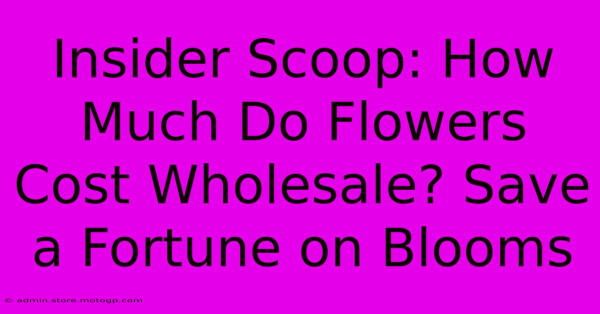 Insider Scoop: How Much Do Flowers Cost Wholesale? Save A Fortune On Blooms