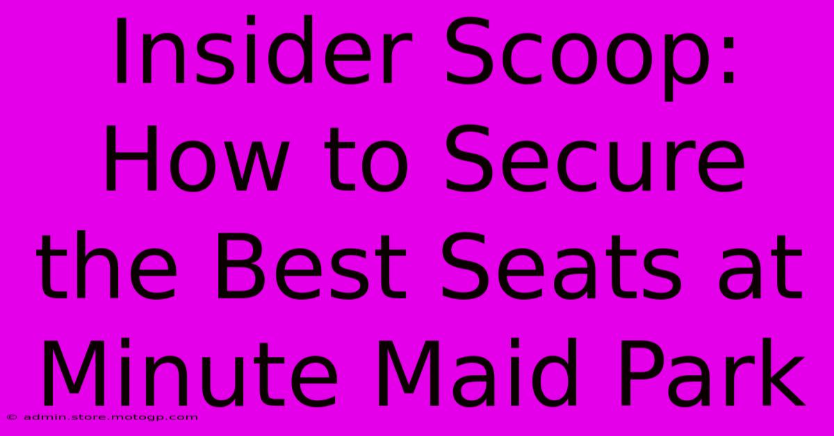 Insider Scoop: How To Secure The Best Seats At Minute Maid Park