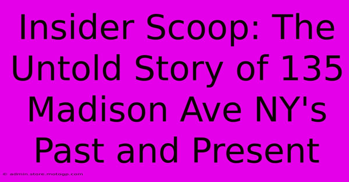 Insider Scoop: The Untold Story Of 135 Madison Ave NY's Past And Present