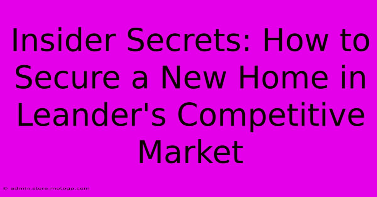 Insider Secrets: How To Secure A New Home In Leander's Competitive Market