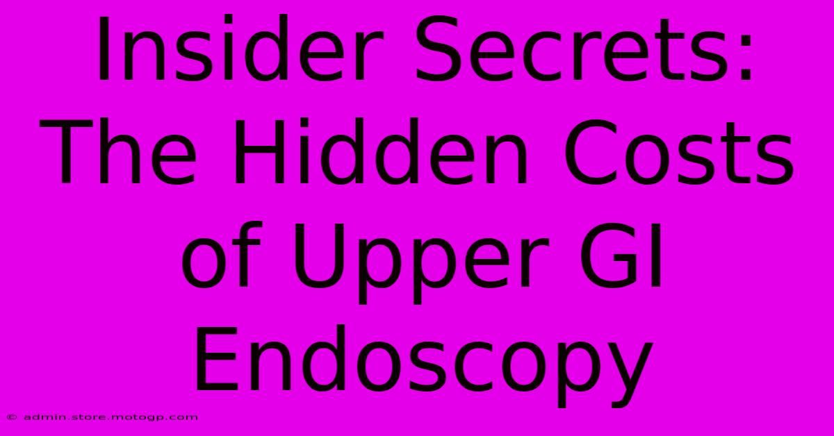 Insider Secrets: The Hidden Costs Of Upper GI Endoscopy