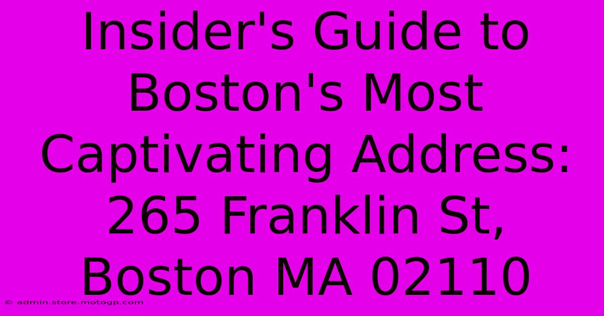 Insider's Guide To Boston's Most Captivating Address: 265 Franklin St, Boston MA 02110