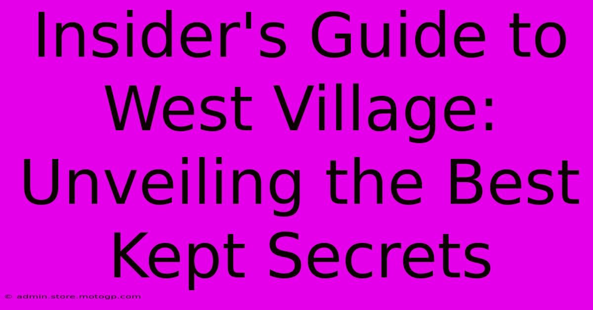 Insider's Guide To West Village: Unveiling The Best Kept Secrets