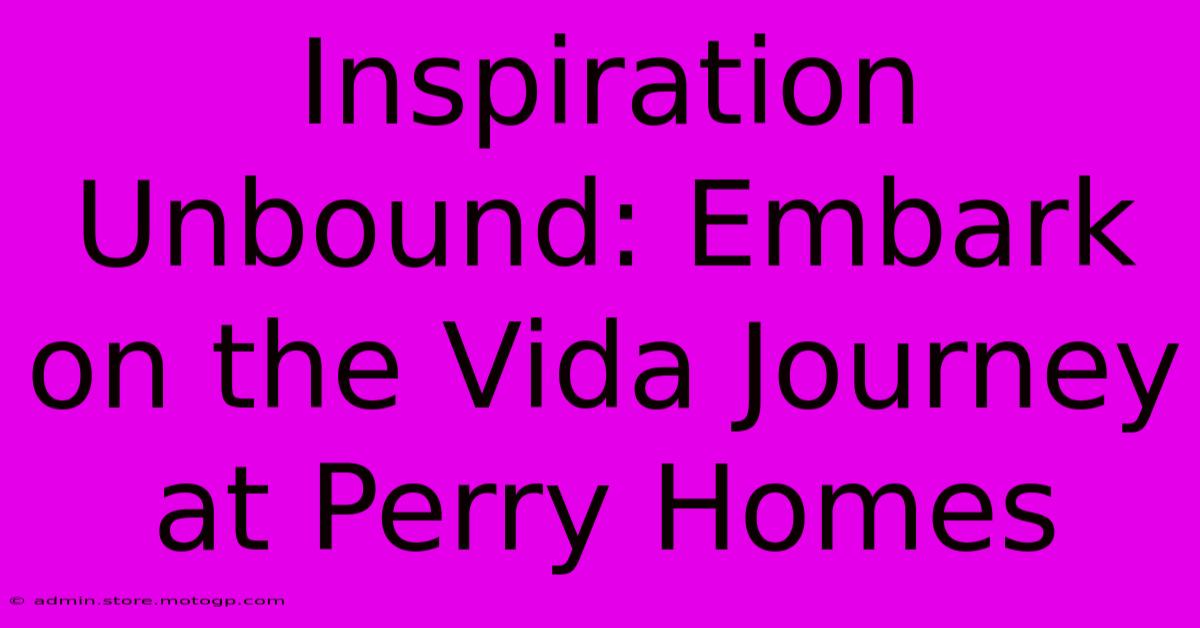 Inspiration Unbound: Embark On The Vida Journey At Perry Homes