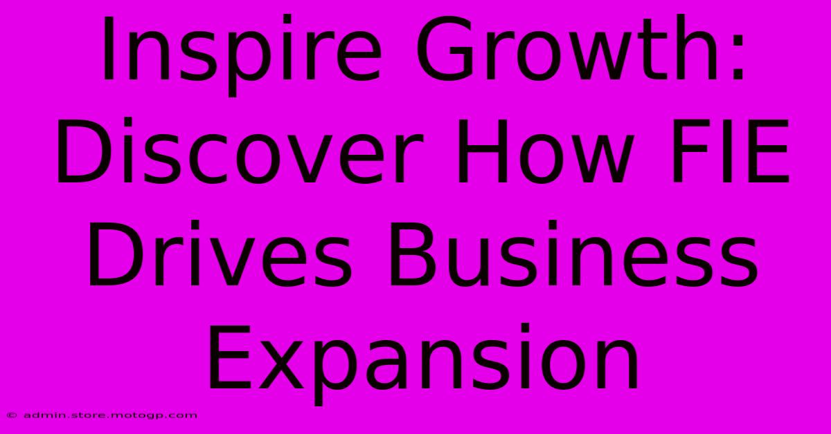 Inspire Growth: Discover How FIE Drives Business Expansion