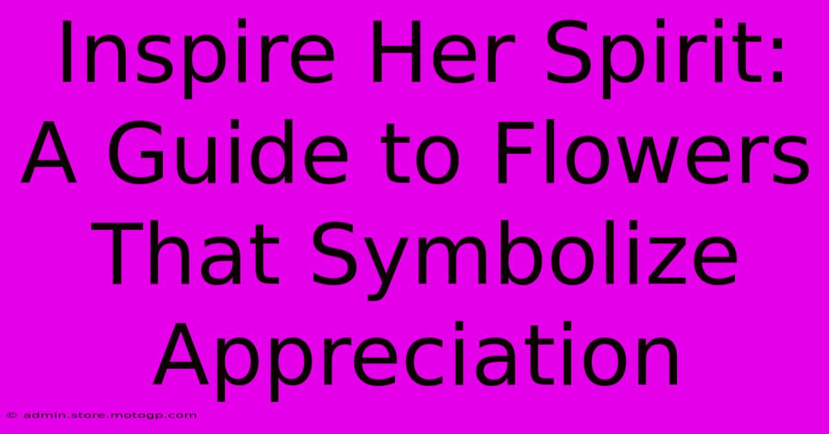 Inspire Her Spirit: A Guide To Flowers That Symbolize Appreciation