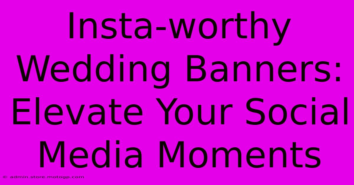 Insta-worthy Wedding Banners: Elevate Your Social Media Moments