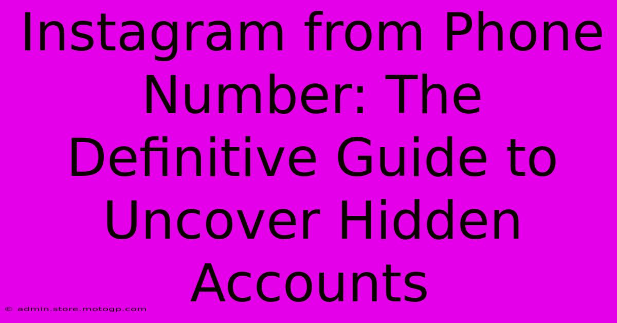 Instagram From Phone Number: The Definitive Guide To Uncover Hidden Accounts