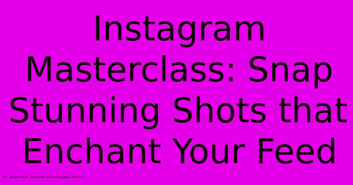 Instagram Masterclass: Snap Stunning Shots That Enchant Your Feed