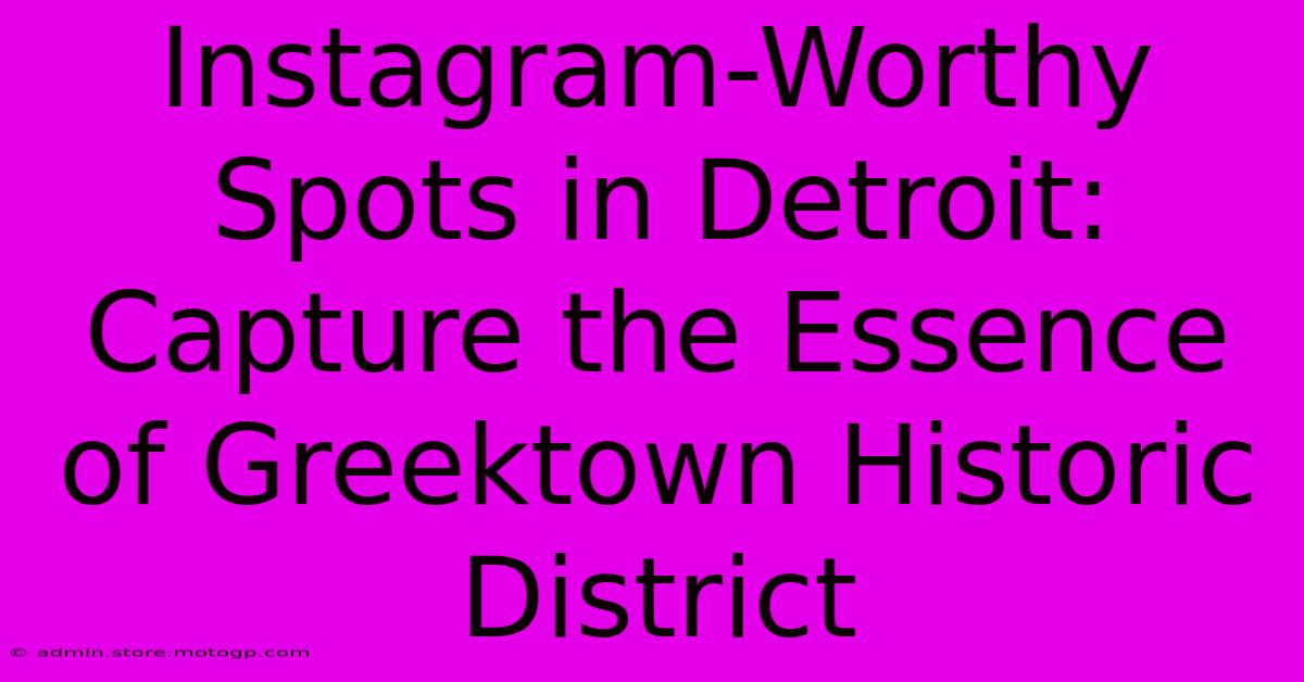 Instagram-Worthy Spots In Detroit: Capture The Essence Of Greektown Historic District