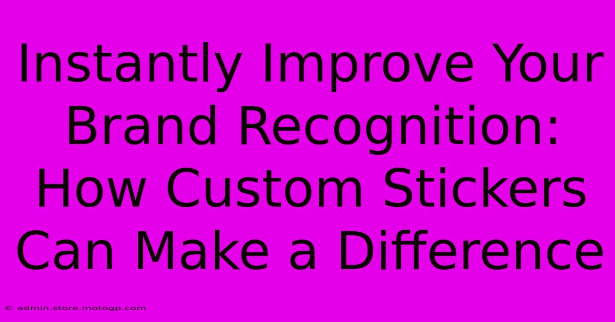 Instantly Improve Your Brand Recognition: How Custom Stickers Can Make A Difference