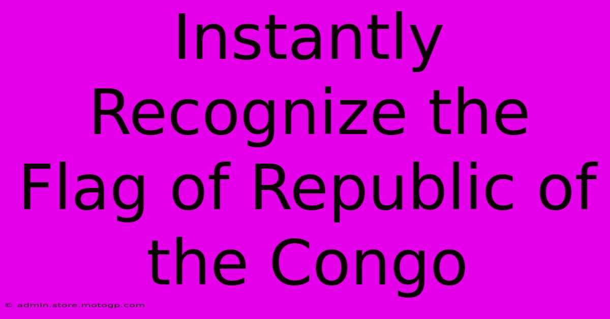 Instantly Recognize The Flag Of Republic Of The Congo