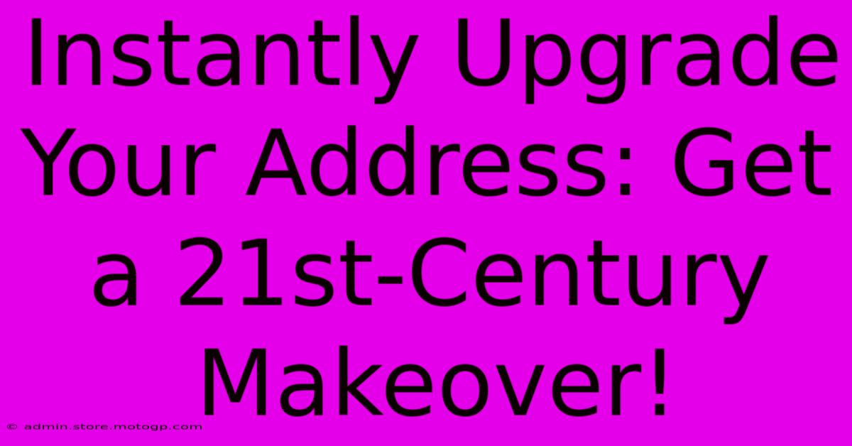 Instantly Upgrade Your Address: Get A 21st-Century Makeover!