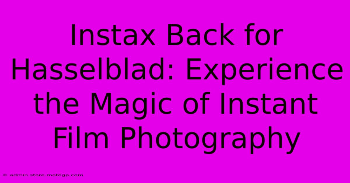 Instax Back For Hasselblad: Experience The Magic Of Instant Film Photography