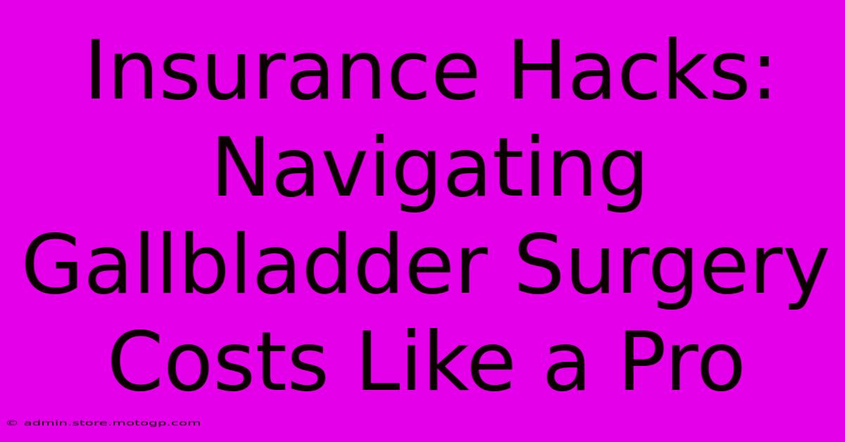 Insurance Hacks: Navigating Gallbladder Surgery Costs Like A Pro