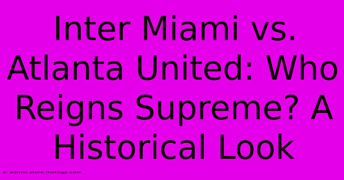 Inter Miami Vs. Atlanta United: Who Reigns Supreme? A Historical Look