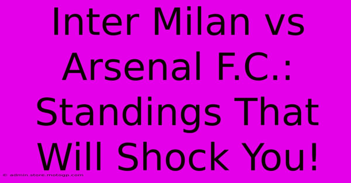 Inter Milan Vs Arsenal F.C.:  Standings That Will Shock You!