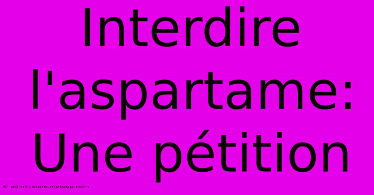 Interdire L'aspartame: Une Pétition