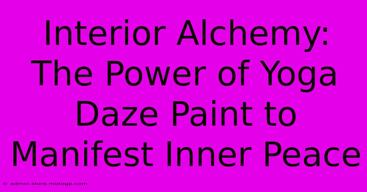 Interior Alchemy: The Power Of Yoga Daze Paint To Manifest Inner Peace