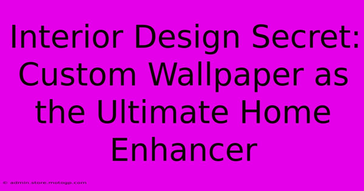 Interior Design Secret: Custom Wallpaper As The Ultimate Home Enhancer