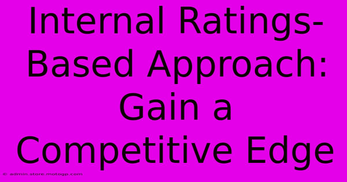 Internal Ratings-Based Approach: Gain A Competitive Edge