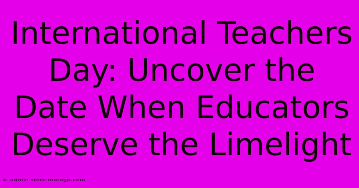 International Teachers Day: Uncover The Date When Educators Deserve The Limelight