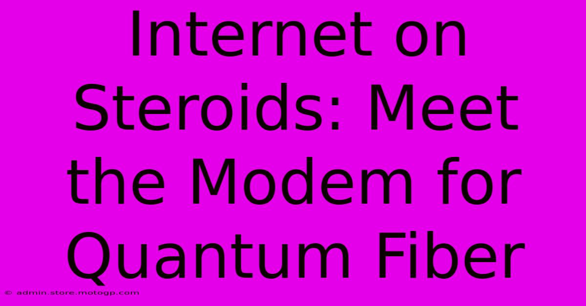 Internet On Steroids: Meet The Modem For Quantum Fiber