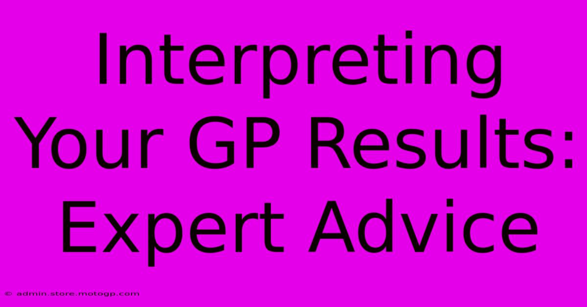 Interpreting Your GP Results: Expert Advice