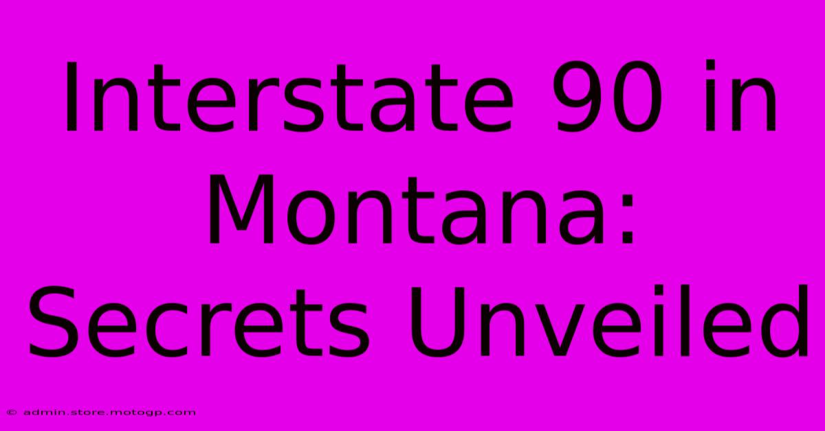 Interstate 90 In Montana: Secrets Unveiled