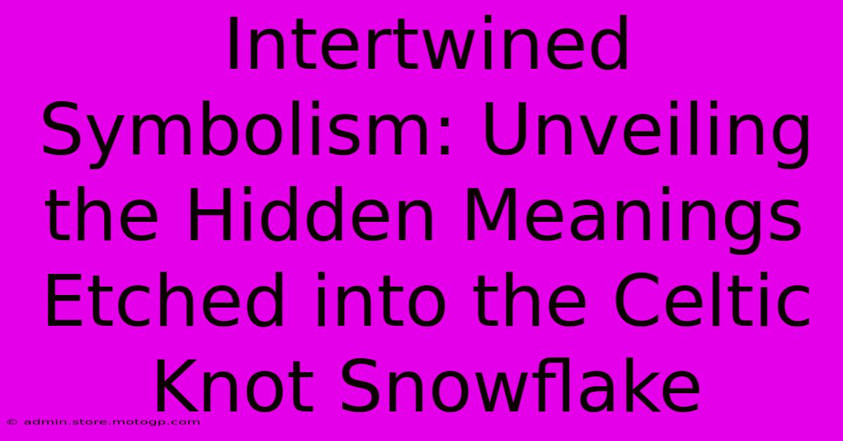 Intertwined Symbolism: Unveiling The Hidden Meanings Etched Into The Celtic Knot Snowflake