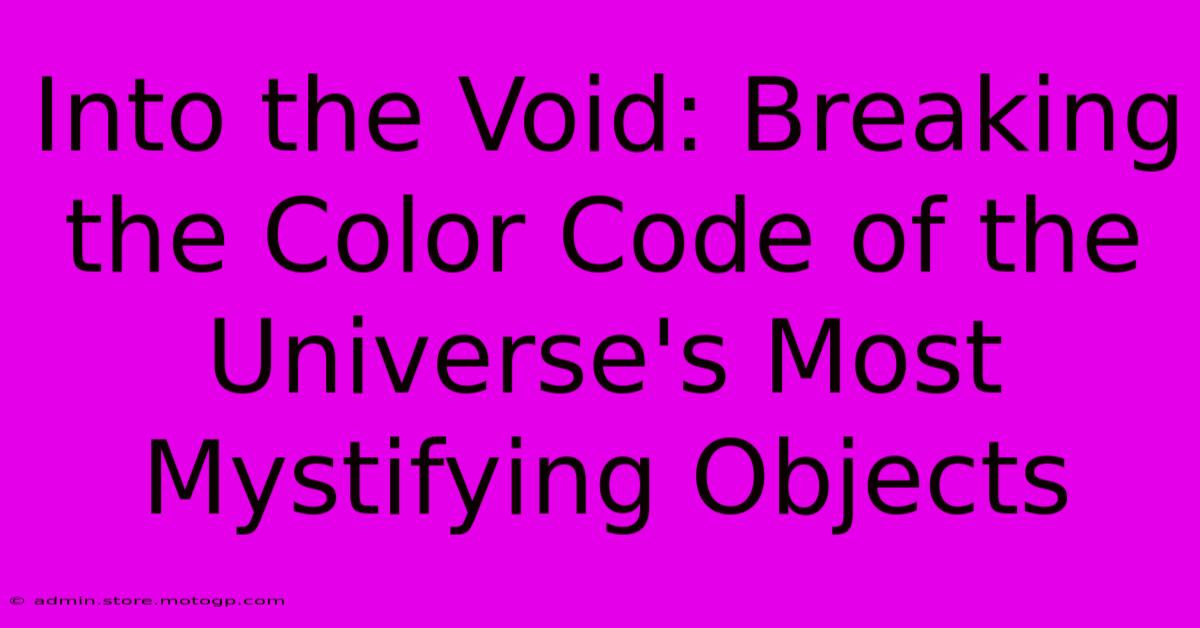 Into The Void: Breaking The Color Code Of The Universe's Most Mystifying Objects