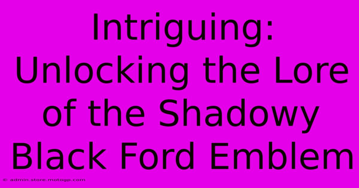 Intriguing: Unlocking The Lore Of The Shadowy Black Ford Emblem