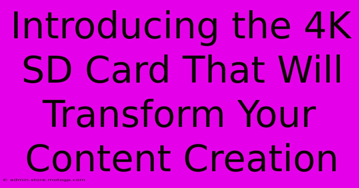 Introducing The 4K SD Card That Will Transform Your Content Creation