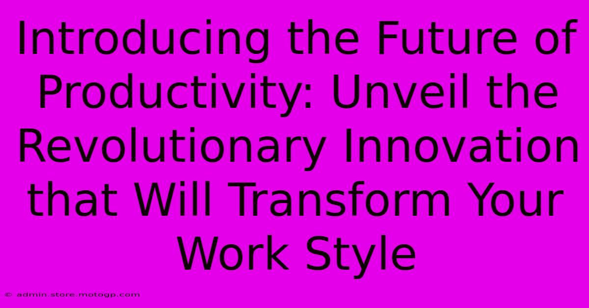 Introducing The Future Of Productivity: Unveil The Revolutionary Innovation That Will Transform Your Work Style