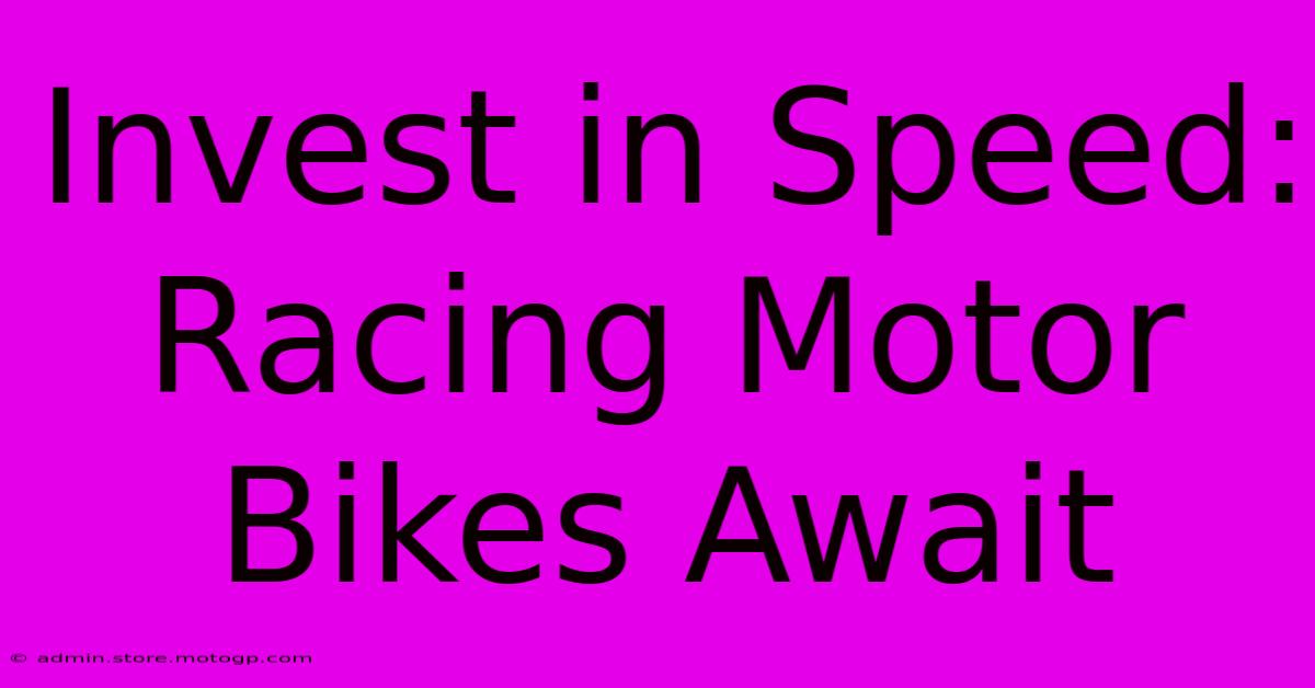 Invest In Speed: Racing Motor Bikes Await