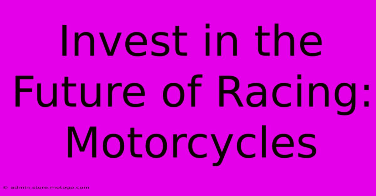 Invest In The Future Of Racing: Motorcycles