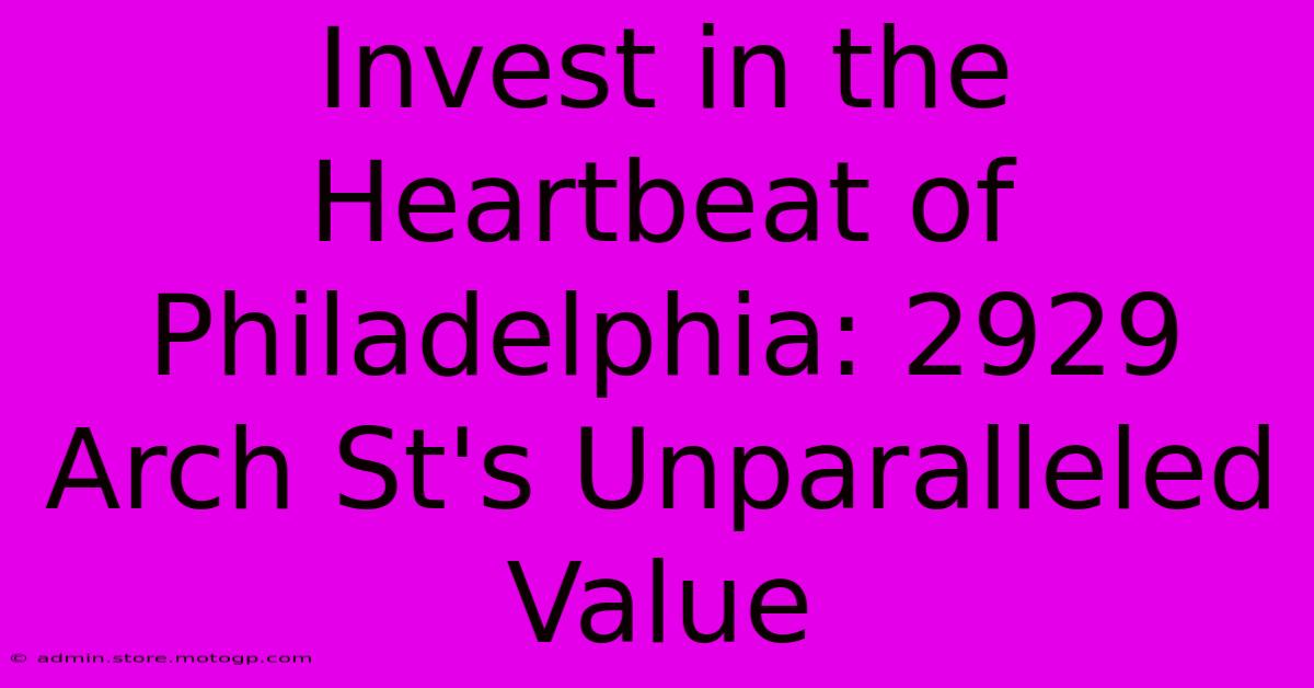 Invest In The Heartbeat Of Philadelphia: 2929 Arch St's Unparalleled Value