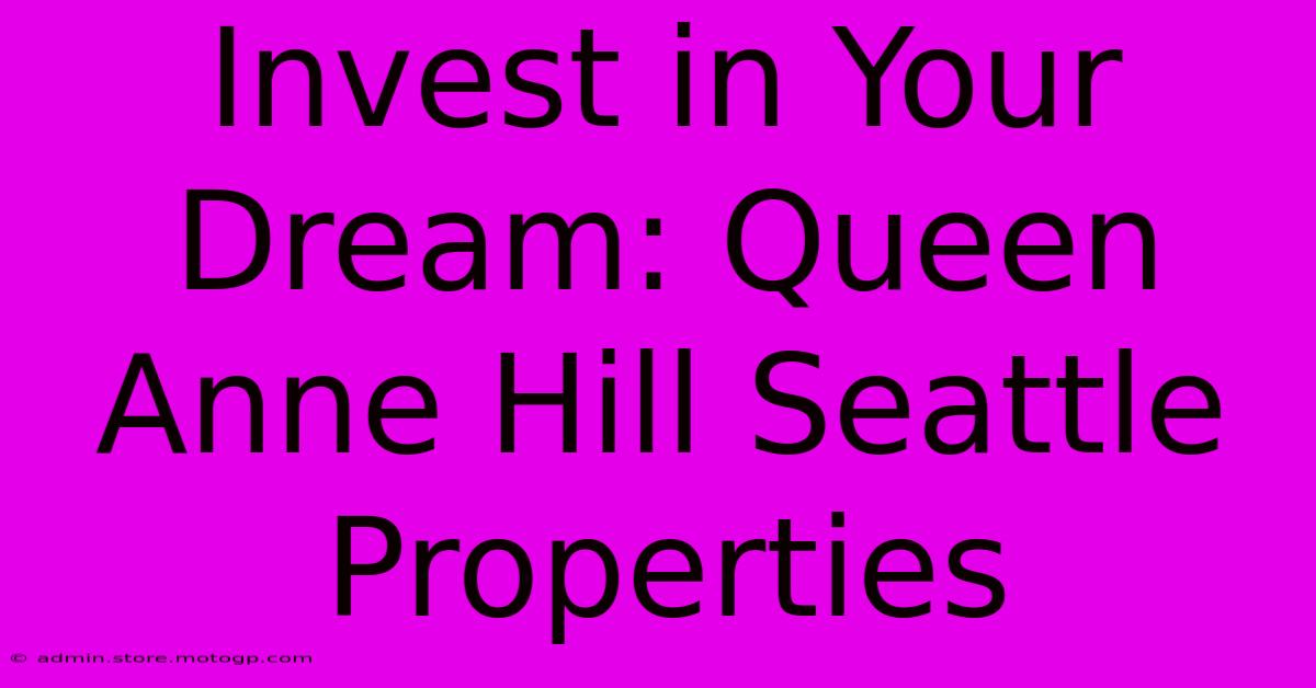 Invest In Your Dream: Queen Anne Hill Seattle Properties