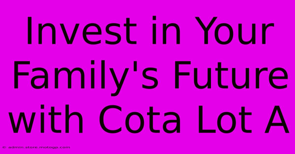 Invest In Your Family's Future With Cota Lot A